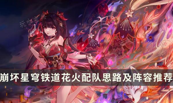 《崩坏星穹铁道》花火怎么配队好？花火配队思路及阵容推荐(崩坏星穹铁道黄化外网)