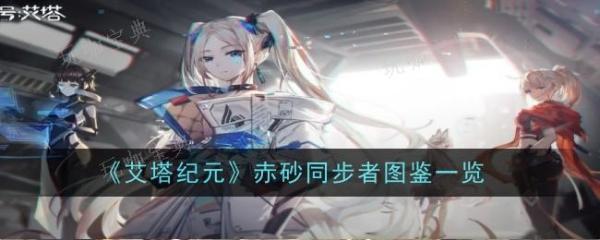 《艾塔纪元》赤砂同步者怎么样？赤砂同步者图鉴