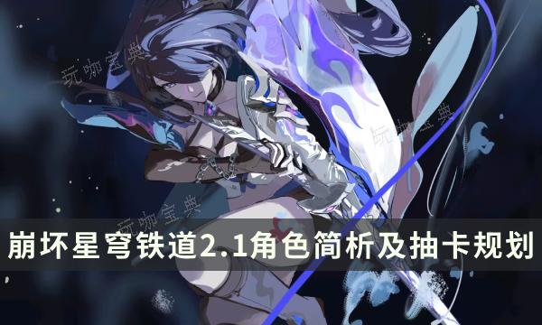 《崩坏星穹铁道》2.1抽卡建议 2.1版本角色简析及抽卡规划(崩坏星穹铁道官方网页)