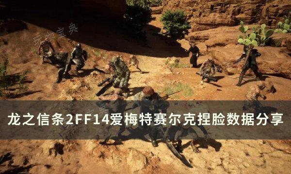 《龙之信条2》FF14爱梅特赛尔克怎么捏？FF14爱梅特赛尔克捏脸数据分享(《龙之信条2》新预告片发布!)