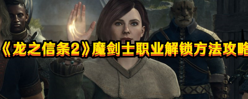 《龙之信条2》魔剑士职业解锁方法攻略(龙之信条二周目困难模式)