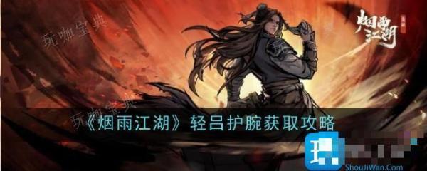 《烟雨江湖》轻吕护腕怎么样？轻吕护腕获得攻略(烟雨江湖轻吕护腕属性)