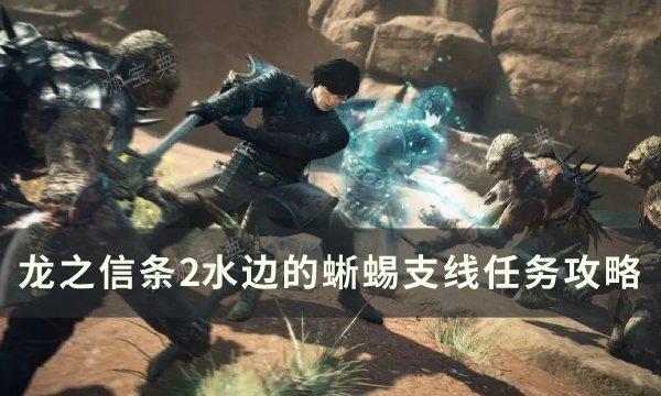 《龙之信条2》水边的蜥蜴任务怎么做？水边的蜥蜴支线任务完成方法(龙之信条2周目)