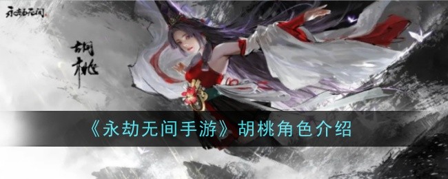 永劫无间手游胡桃怎么样？胡桃角色介绍(永劫无间手游胡桃技能详细介绍)