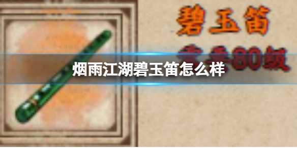 烟雨江湖碧玉笛怎么样？(烟雨江湖碧螺春怎么获得)