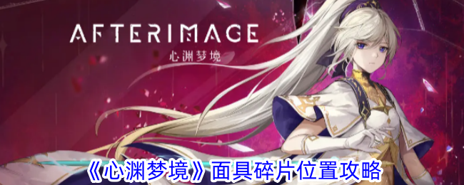 心渊梦境面具碎片在哪？面具碎片位置攻略(心渊梦境游戏)