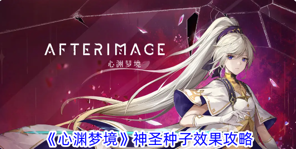心渊梦境神圣种子有什么用？神圣种子效果攻略(心渊梦境神圣种子多久才变)