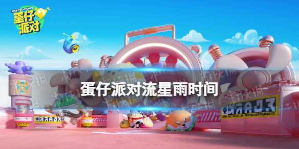 蛋仔派对流星雨时间(蛋仔派对什么时候上线)