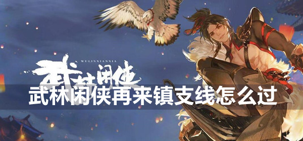 武林闲侠再来镇支线攻略(武林闲侠视频)