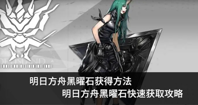 明日方舟黑曜石在哪里获取？(明日方舟黑曜石在哪刷)