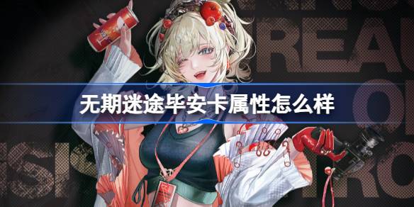 无期迷途毕安卡属性怎么样？(无期迷途原画)