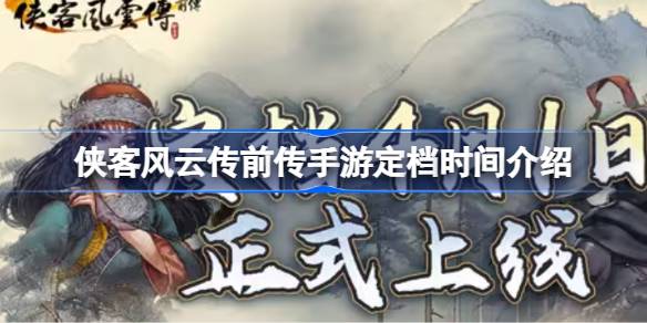 侠客风云传前传手游定档时间介绍(侠客风云传前传手机破解版)