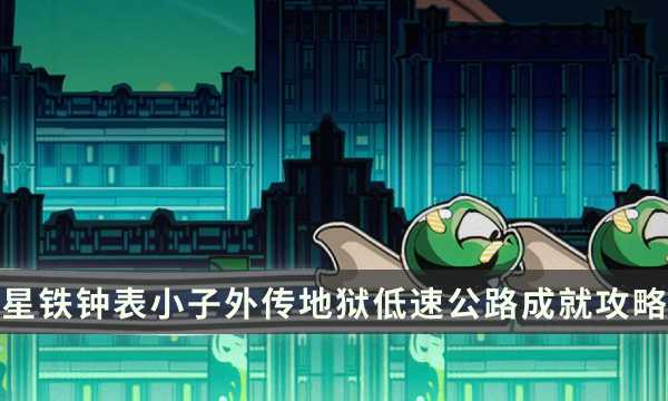 《崩坏星穹铁道》钟表小子外传成就攻略 地狱低速公路成就解锁条件(崩坏星穹铁道网页版)