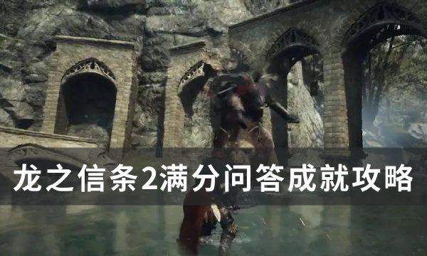 《龙之信条2》满分问答成就怎么做？ 满分问答成就攻略(《龙之信条2》新预告片发布!)