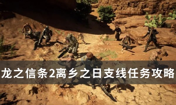 《龙之信条2》离乡之日任务怎么做？ 离乡之日支线任务攻略(龙之信条2什么时候出)