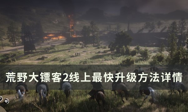《荒野大镖客2》线上怎么快速升级？ 线上最快升级方法详情(荒野大镖客2死亡之眼使用方法)