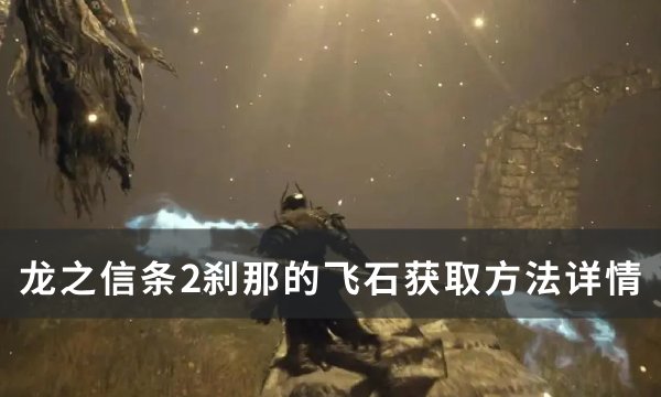《龙之信条2》刹那的飞石怎么获得？ 刹那的飞石获取方法详情(龙之信条二周目刷死神)
