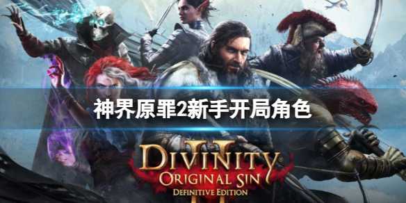 《神界原罪2》新手开局角色推荐(神界原罪2wiki百科)