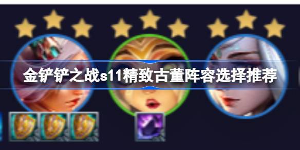 金铲铲之战s11精致古董阵容怎么搭配？(金铲铲s11什么时候开始)
