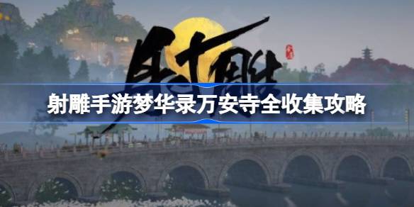 射雕手游梦华录万安寺全收集攻略(射雕手游阵容)