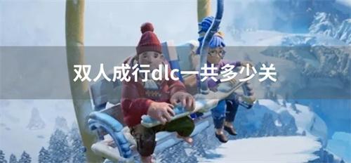 双人成行dlc一共多少关？(双人成行几)