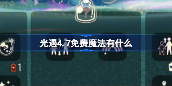 光遇4.7免费魔法有什么？(光遇免费游戏)