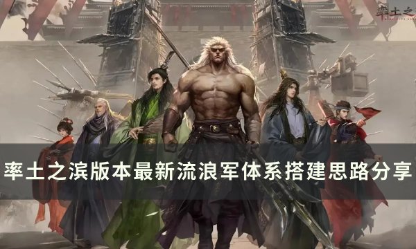 《率土之滨》流浪军怎么搭建？ 版本最新流浪军体系搭建思路分享(率土之滨流浪军主城隐身)