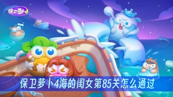 保卫萝卜4海的闺女第85关怎么通过？