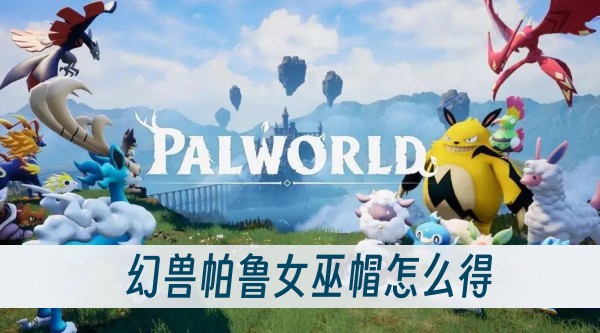 幻兽帕鲁女巫帽怎么得？(幻兽帕鲁游戏)