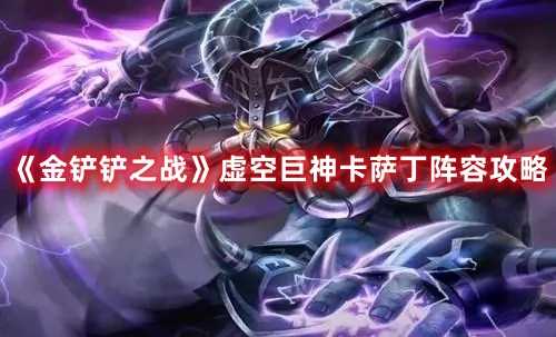 《金铲铲之战》虚空巨神卡萨丁阵容攻略(金铲铲之战虚空)
