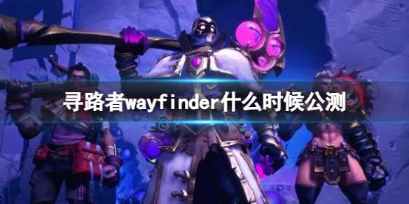 《寻路者》wayfinder公测时间介绍(寻路11)