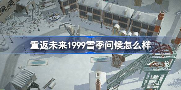 重返未来1999雪季问候怎么样？(重返未来1999官网下载)