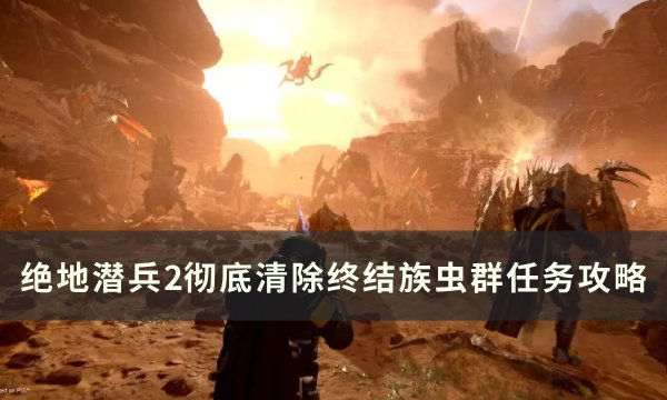 《绝地潜兵》彻底清除终结族虫群/消灭机器人部队任务攻略