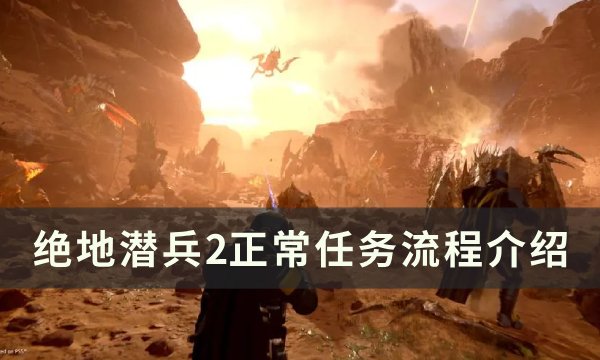 《绝地潜兵2》任务流程详情 正常任务流程介绍(绝地潜兵新手攻略)