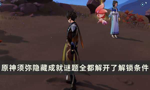 《原神》须弥隐藏成就攻略 谜题全都解开了成就解锁条件(须弥攻略)