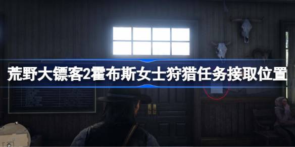 荒野大镖客2霍布斯女士狩猎任务怎么接取？(荒野大镖客2霍布斯夫人的家)
