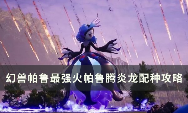 《幻兽帕鲁》火帕鲁腾炎龙怎么培育？ 最强火帕鲁腾炎龙配种攻略(《幻兽帕鲁》燎火鹿可以和什么配)