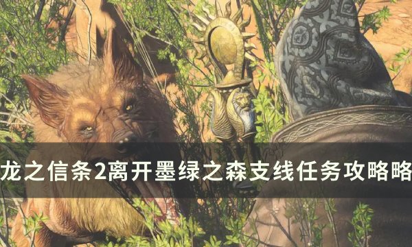 《龙之信条2》离开墨绿之森任务完成方法(龙之信条二)