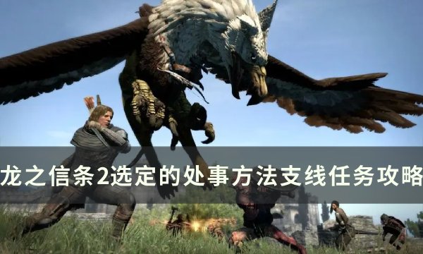 《龙之信条2》选定的处事方法任务完成方法(switch龙之信条2)
