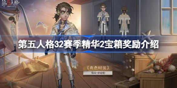 第五人格32赛季精华2宝箱奖励一览(第五人格32赛季什么时候结束)