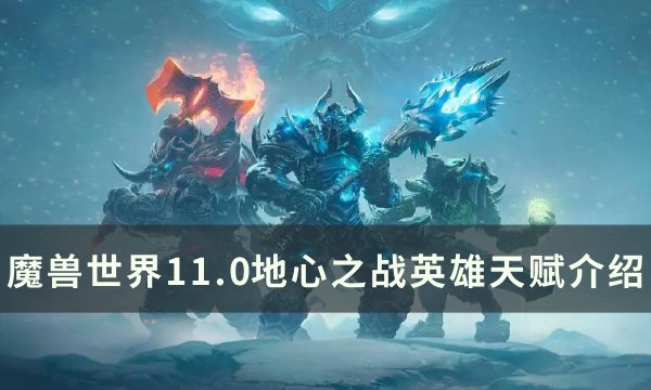 《魔兽世界》地心之战英雄天赋是什么？ 11.0地心之战英雄天赋介绍(魔兽世界地心之战什么时候上线)