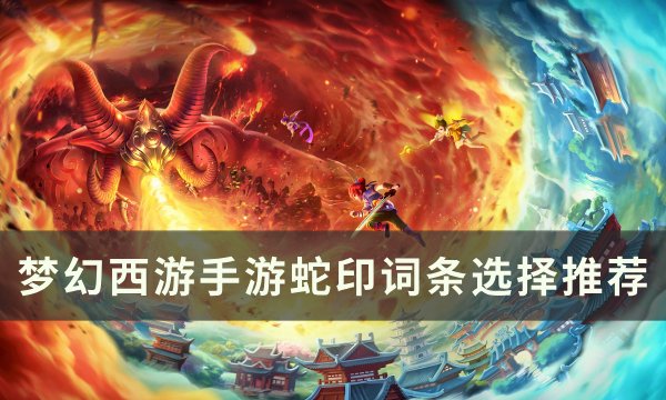 《梦幻西游手游》蛇印词条选速度还是命中 蛇印词条选择推荐(梦幻西游手游网易官方正版)