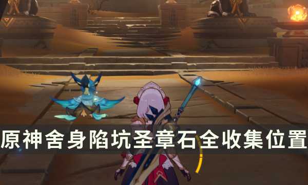 《原神》须弥元能尖碑复原攻略 舍身陷坑圣章石全收集位置(原神须弥的原型)