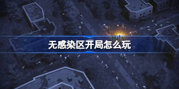 无感染区开局怎么玩？(无感染病例什么意思)