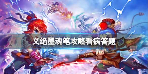 《梦幻西游》义绝墨魂笔攻略看病答题一览(梦幻西游义气龙是什么?)