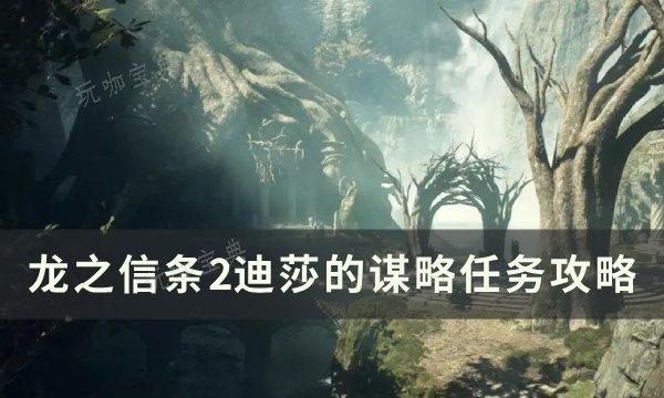 《龙之信条2》迪莎的谋略任务怎么做？迪莎的谋略任务完成攻略(龙之信条2发售时间)