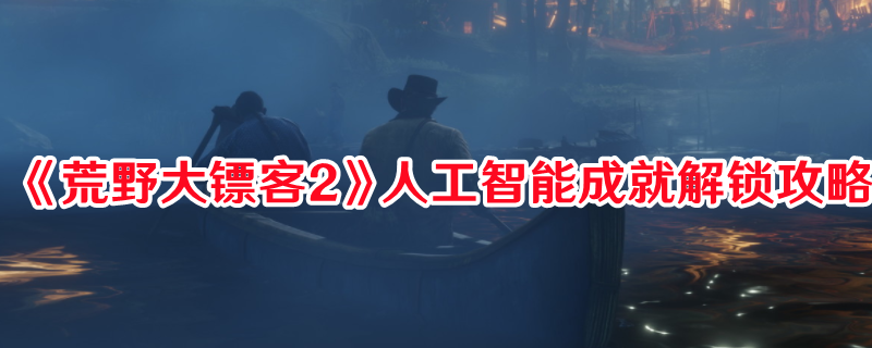 《荒野大镖客2》人工智能成就解锁攻略(荒野大镖客2怎么找女的玩)
