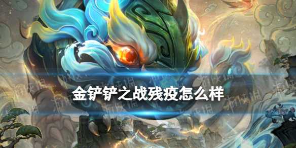 《金铲铲之战》残疫怎么样？(金铲铲之战介绍)