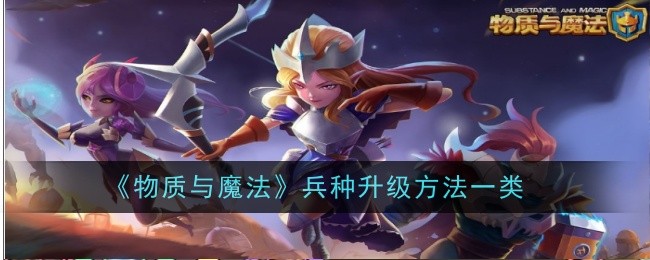 物质与魔法兵种怎么升级？兵种升级方法(物质与魔法征兵)