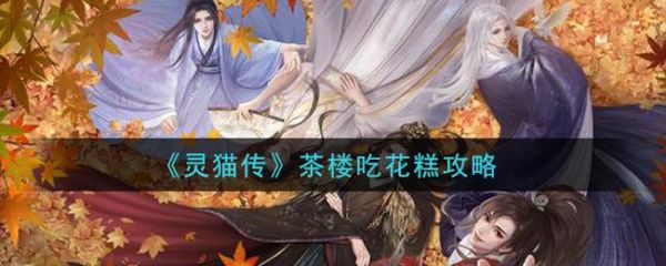 灵猫传茶楼吃花糕怎么过？(灵猫传中的茶楼)